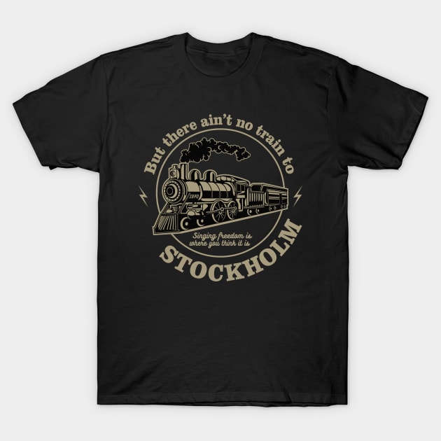 But the ain't no train to Stockholm T-Shirt by ScottCarey